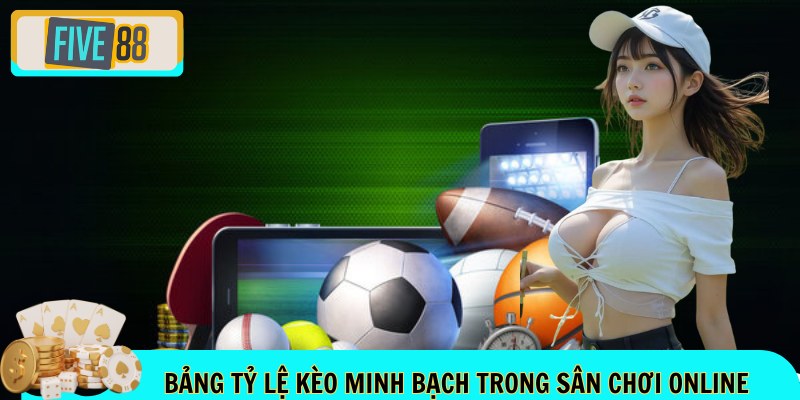 Bảng tỷ lệ kèo minh bạch trong sân chơi online