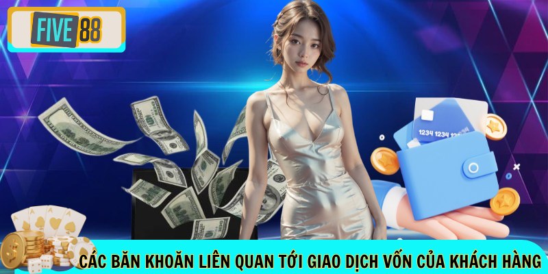 Các băn khoăn liên quan tới giao dịch vốn của khách hàng