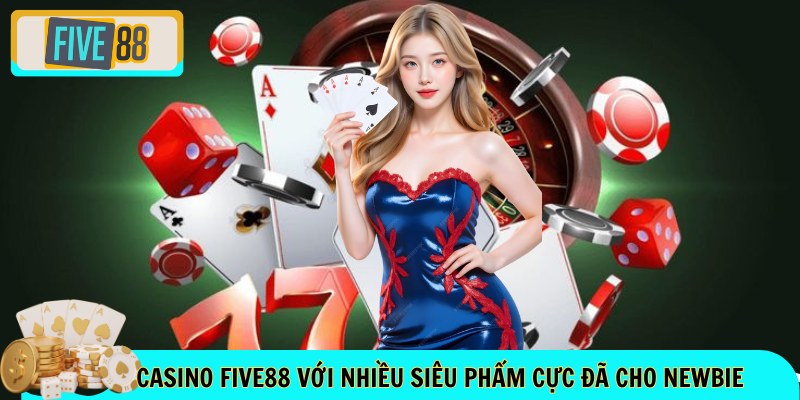 Casino FIVE88 với nhiều siêu phẩm cực đã cho newbie