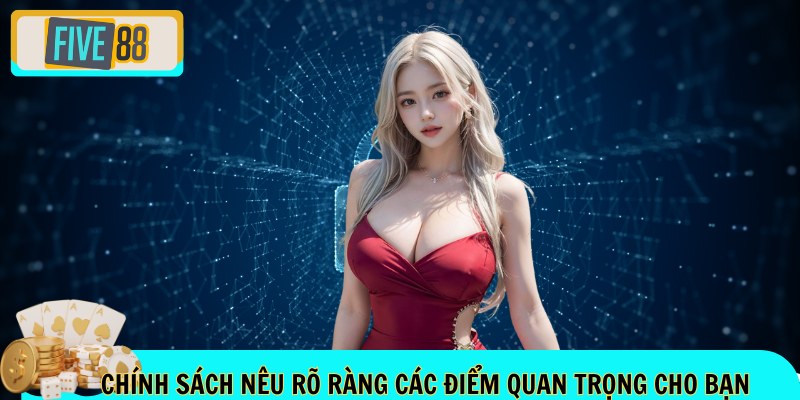Chính sách nêu rõ ràng các điểm quan trọng cho bạn