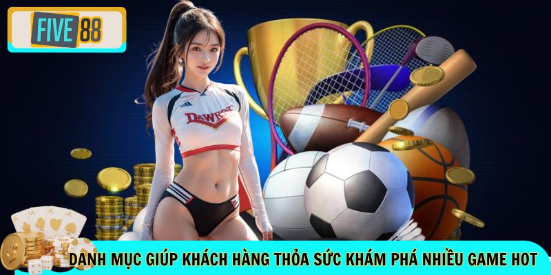 Danh mục giúp khách hàng thỏa sức khám phá nhiều game hot