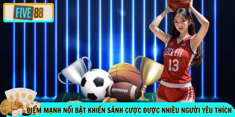 Điểm mạnh nổi bật khiến sảnh cược được nhiều người yêu thích