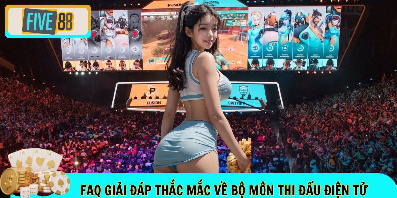 FAQ giải đáp thắc mắc về bộ môn thi đấu điện tử