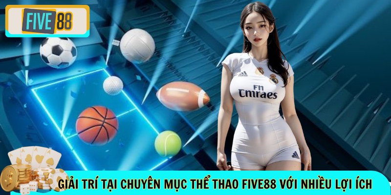 Giải trí tại chuyên mục thể thao FIVE88 với nhiều lợi ích