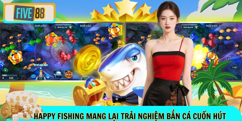 Happy Fishing mang lại trải nghiệm bắn cá cuốn hút
