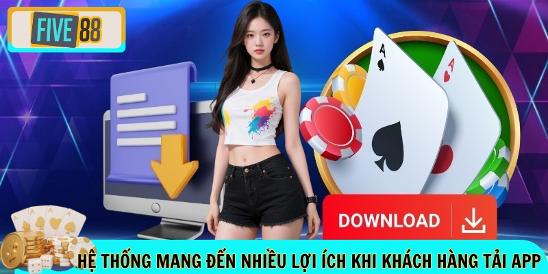 Hệ thống mang đến nhiều lợi ích khi khách hàng tải app