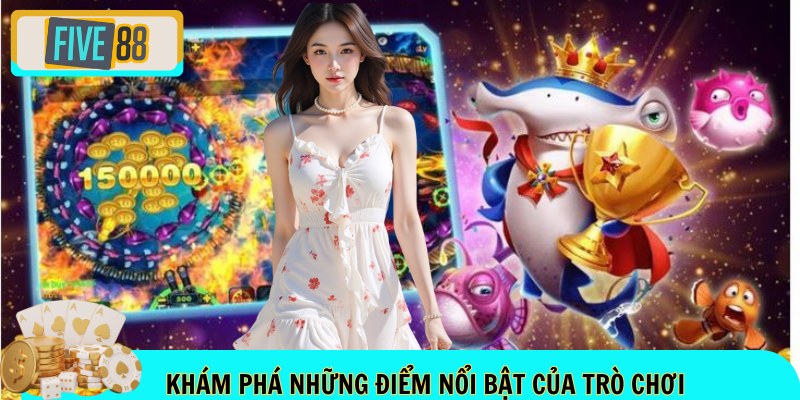 Khám phá những điểm nổi bật của trò chơi