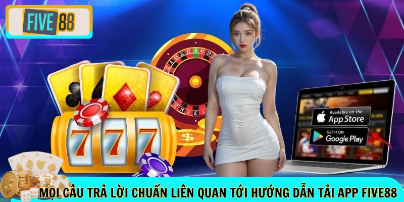Mọi câu trả lời chuẩn liên quan tới hướng dẫn tải app FIVE88