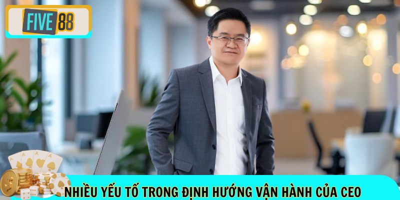Nhiều yếu tố trong định hướng vận hành của CEO