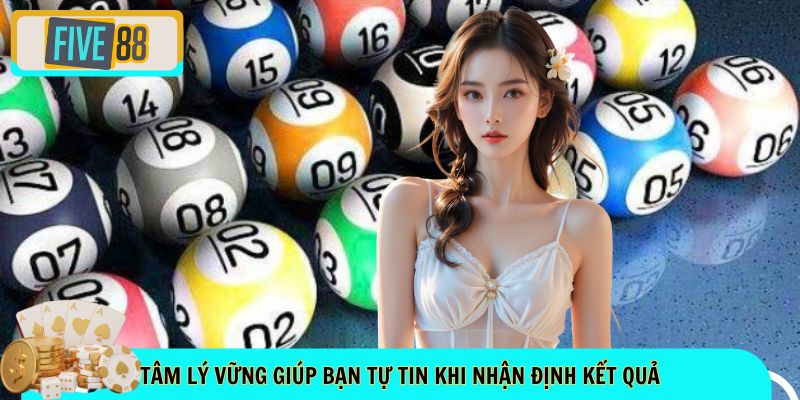 Tâm lý vững giúp bạn tự tin khi nhận định kết quả