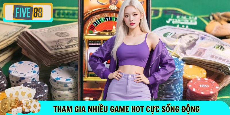 Tham gia nhiều game hot cực sống động